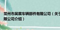 常州市昊宸車輛部件有限公司(關于常州市昊宸車輛部件有限公司介紹)