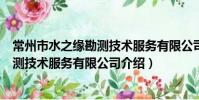 常州市水之緣勘測技術服務有限公司(關于常州市水之緣勘測技術服務有限公司介紹)
