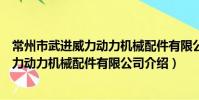 常州市武進威力動力機械配件有限公司(關于常州市武進威力動力機械配件有限公司介紹)
