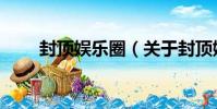 封頂娛樂圈(關于封頂娛樂圈簡介)
