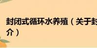 封閉式循環水養殖(關于封閉式循環水養殖簡介)