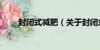 封閉式減肥(關于封閉式減肥簡介)