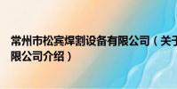 常州市松賓焊割設備有限公司(關于常州市松賓焊割設備有限公司介紹)
