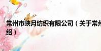 常州市映月紡織有限公司(關于常州市映月紡織有限公司介紹)