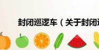 封閉巡邏車(關于封閉巡邏車簡介)
