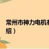 常州市神力電機有限公司（關于常州市神力電機有限公司介紹）