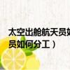 太空出艙航天員如何分工東南大學在哪個市（太空出艙航天員如何分工）