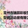 常州市瑞辰彩板型鋼活動房有限公司（關于常州市瑞辰彩板型鋼活動房有限公司介紹）