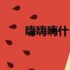嗨嗨嗨什么意思（嗨害嗨是什么梗）