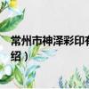 常州市神澤彩印有限公司（關于常州市神澤彩印有限公司介紹）