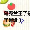 烏克蘭王子是誰真正的烏克蘭王子（烏克蘭王子是誰）