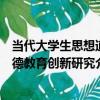當代大學生思想道德教育創新研究（關于當代大學生思想道德教育創新研究介紹）