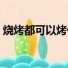 燒烤都可以烤什么蔬菜（燒烤都可以烤什么）