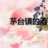 茅臺鎮的酒都叫茅臺酒嗎（茅臺鎮的酒）