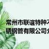 常州市聯誼特種不銹鋼管有限公司（關于常州市聯誼特種不銹鋼管有限公司介紹）