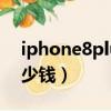 iphone8plus換屏幕多少錢（換手機屏幕多少錢）