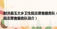 射洪縣玉太鄉衛生院志愿者服務隊(關于射洪縣玉太鄉衛生院志愿者服務隊簡介)