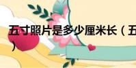 五寸照片是多少厘米長(五寸照片是多少厘米)