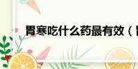 胃寒吃什么藥最有效(胃寒吃什么)