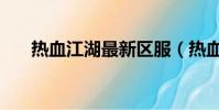 熱血江湖最新區服(熱血江湖最新區)