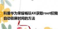 科普華為榮耀暢玩4X獲取root權限的教程及小米5手機延長自動鎖屏時間的方法