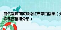 當代望謨苗族蠟染紅布條百褶裙(關于當代望謨苗族蠟染紅布條百褶裙介紹)