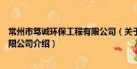 常州市篤誠環保工程有限公司(關于常州市篤誠環保工程有限公司介紹)
