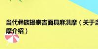 當代彝族撮泰吉面具麻洪摩(關于當代彝族撮泰吉面具麻洪摩介紹)