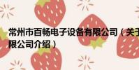 常州市百暢電子設備有限公司(關于常州市百暢電子設備有限公司介紹)