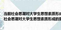 當前社會思潮對大學生思想素質形成的影響研究(關于當前社會思潮對大學生思想素質形成的影響研究介紹)