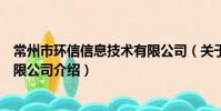 常州市環信信息技術有限公司(關于常州市環信信息技術有限公司介紹)