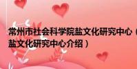 常州市社會科學院鹽文化研究中心(關于常州市社會科學院鹽文化研究中心介紹)