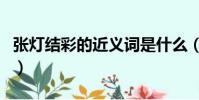張燈結彩的近義詞是什么(張燈結彩的近義詞)