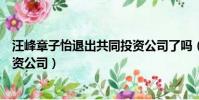 汪峰章子怡退出共同投資公司了嗎(汪峰章子怡退出共同投資公司)