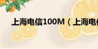上海電信100M(上海電信100m寬帶)