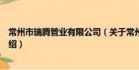 常州市瑞騰管業有限公司(關于常州市瑞騰管業有限公司介紹)