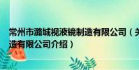 常州市潞城視液鏡制造有限公司(關于常州市潞城視液鏡制造有限公司介紹)