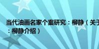 當代油畫名家個案研究:柳靜(關于當代油畫名家個案研究:柳靜介紹)