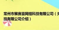 常州市猴賽雷網絡科技有限公司(關于常州市猴賽雷網絡科技有限公司介紹)