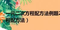 一元二次方程配方法例題20道(一元二次方程配方法)