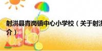 射洪縣青崗鎮中心小學校(關于射洪縣青崗鎮中心小學校簡介)
