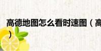 高德地圖怎么看時速圖(高德地圖怎么看時速)