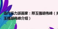 當代實力派畫家:邢玉強胡偉峰(關于當代實力派畫家:邢玉強胡偉峰介紹)