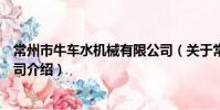 常州市牛車水機械有限公司(關于常州市牛車水機械有限公司介紹)