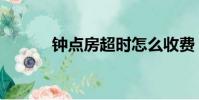 鐘點房超時怎么收費(鐘點房)