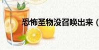 恐怖圣物沒召喚出來(恐怖圣物)