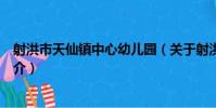 射洪市天仙鎮中心幼兒園(關于射洪市天仙鎮中心幼兒園簡介)