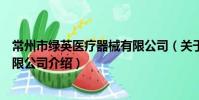常州市綠英醫療器械有限公司(關于常州市綠英醫療器械有限公司介紹)