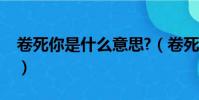 卷死你是什么意思?(卷死你是啥意思是什么)