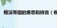 根深蒂固的意思和拼音(根深蒂固的意思)
